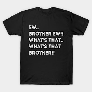 Ew Brother Ew meme, funny What's That Brother? meme T-Shirt